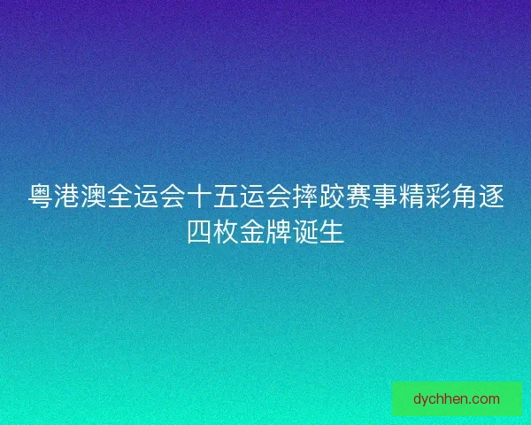 粤港澳全运会十五运会摔跤赛事精彩角逐四枚金牌诞生